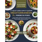 LE LIVRE DE CUISINE COMPLET DU RÉGIME MÉDITERRANÉEN POUR PERDRE DU POIDS: Recettes rapides et délicieuses pour la santé du cœur pour gagner de ... soi et perdre du poids rapidement sans stress