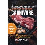 LE LIVRE DE RECETTES COMPLET DU RÉGIME CARNIVORE POUR DÉBUTANTS: Recettes rapides, faciles et délicieuses à haute teneur en protéines et faibles en ... guérir et augmenter les niveaux d'énergie
