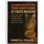 LE LIVRE DE RECETTES POUR CHATS SAINS ET FAITS MAISON: Des recettes simples et nutritives pour stimuler la vitalité, la joie et le bien-être général de vos chats