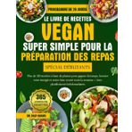 LE LIVRE DE RECETTES VEGAN SUPER SIMPLE POUR LA PRÉPARATION DES REPAS SPÉCIAL DÉBUTANTS: Plus de 100 recettes à base de plantes pour gagner du temps, ... semaine — Avec planificateurs hebdomadaires