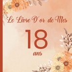 Le Livre D'or de mes 18 ans: Cadeau D'anniversaire pour la Célébration du 18ème Anniversaire pour Homme ou Femme