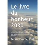 Le livre du bonheur 2030: Devenez un expert de la science du bonheur pour vous et pour construire une société meilleure