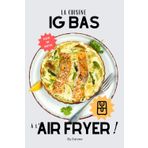 Le livre essentiel de la cuisine IG bas à l'AIR FRYER: des recettes pratiques pour limiter le sucre et modérer le glucose !