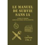 LE MANUEL DE SURVIE SANS IA: Vivre et penser sans machines intelligentes