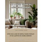 Le manuel ultime du désencombrement: Dites oui à une vie simple, pleine d’espace et de clarté en 30 jours chrono