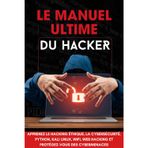 Le Manuel Ultime du Hacker: Apprenez les techniques indispensables : tests d’intrusion, programmation Python, Kali Linux et sécurité web
