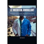LE MEDECIN AMBULANT: D’un bistouri à un sac en papier : l’histoire d’un médecin haïtien
