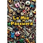 Le Mie Password: Quaderno Pratico ed Utile Organizzato con Schede in Ordine Alfabetico per Memorizzare Indirizzi Mail, Nome Utente, Password ed Account Personali