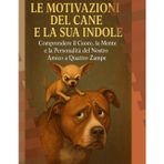 LE MOTIVAZIONI DEL CANE E LA SUA INDOLE: Comprendere il Cuore, la Mente e la Personalità del Nostro Amico a Quattro Zampe