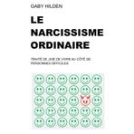 Le Narcissisme Ordinaire: Traité de joie de vivre au côté de personnes difficiles