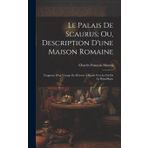 Le Palais De Scaurus; Ou, Description D'une Maison Romaine: Fragment D'un Voyage De Mérovir À Rome Vers La Fin De La République