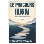 LE PARCOURS IKIGAI: Un guide pratique pour trouver un sens, une passion et un bonheur durable