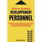 Le petit livre de développement personnel: Guide pratique pour adopter une pensée positive, améliorer sa communication & son intelligence émotionnelle et trouver Ikigai, santé & bien-être