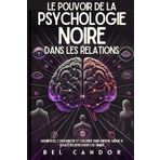 Le Pouvoir de la Psychologie Noire Dans Les Relations: Manipuler, convaincre et gagner sans mentir, même si vous êtes introverti ou timide: 4