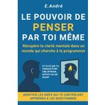 Le Pouvoir de Penser par Toi-Même: Un guide pratique pour penser librement dans un monde qui nous programme