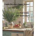 LE POUVOIR DU ROMARIN: GUIDE RECETTES SANTÉ BEAUTÉ