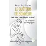Le quêteur de bonheur - Avoir moins… pour être plus… et mieux ! Le fol espoir de l’Ampepem