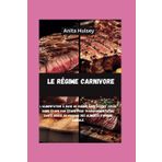 Le Régime Carnivore: L'alimentation à base de viande sans effort Votre guide étape par étape pour transformer votre santé grâce au pouvoir des aliments d'origine animale.