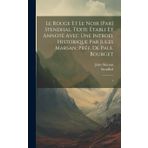 Le rouge et le noir [par] Stendhal. Texte établi et annoté avec une introd. historique par Jules Marsan; préf. de Paul Bourget: 1