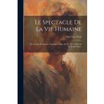 Le Spectacle De La Vie Humaine: Ou, Leçons De Sagesse, Exprimées Avec Art En 103. Tableaux En Taille Douce
