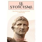 LE STOÏCISME: Les Clés du Bonheur et de la Réussite. Livre sur le stoïcisme.