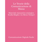 Le Teorie della Comunicazione di Massa: Materiale riassuntivo strategico Studia Meglio e in Meno Tempo! (Comunicazione e Culture Digitali)