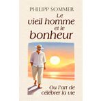 Le vieil homme et le bonheur: Ou l’art de célébrer la vie