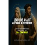 Lead Like a Saint, Act Like a Reformer: The Call for Prophetic Church Leadership in the 21st Century — Historical Models, Digital Challenges, and the Church Leader the World is Waiting For