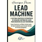 Lead Machine: O Sistema Científico e Estratégico de Geração Contínua de Leads: Como Construir um Motor Ininterrupto de Oportunidades para Escalar Vendas de Forma Inte (Business Essential)