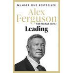 Leading: Lessons in Leadership from the Legendary Manchester United Manager