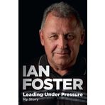 Leading Under Pressure: The Inside Story of Ian Foster's All Blacks for Fans of Legacy and the Art of Winning