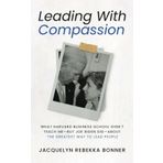 Leading With Compassion: What Harvard Business School Didn't Teach Me--But Joe Biden Did--About the Greatest Way to Lead People