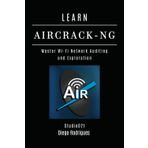 LEARN AIRCRACK-NG: Master Wi-Fi Network Auditing and Exploration (KALI LINUX EXTREME USA, Band 15)