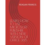 LEARN HOW TO USE MICROSOFT PUBLISHER WITH NEW VERSION OF OFFICE 365