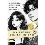 Learn K-Drama Korean: My Future Sister-In-Law (Vol.2) – A Korean-English Bilingual Novel in Script Format: Learn Conversational Korean with Real-Life ... Deep Dive into Korean Culture, and Free Audio