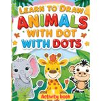 Learn to Draw Animals with Dots:: Fun and Educational Activity Book for Kids Step-by-Step Dot-to-Dot Drawing Activities to Help Kids Improve Creativity, Focus, and Fine Motor Skills