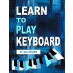 Learn to Play Keyboard in 24 Hours: Easy all-in one piano course for ADULTS, TEENS, KIDS | Great for self teaching | Lessons, theory, technique
