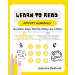 Learn To Read Activity Workbook: Numbers, Days, Months, Money and Colors