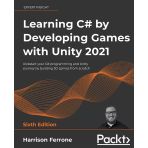 Learning C# By Developing Games With Unity 2021: Kickstart Your C# Programming And Unity Journey By Building 3D Games From Scratch 6Th Ed. Harrison Ferrone