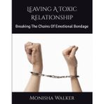 Leaving A Toxic Relationship: Breaking The Chains Of Emotional Bondage