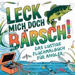 Leck mich doch am Barsch! - Das lustige Fluchmalbuch für Angler: Perfektes Geschenk für Angler und Anglerinnen
