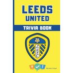 Leeds United FC Quiz Book: Trivia Questions, True or False Rounds, and “Who Am I?” Riddles for Whites Fans of All Ages: Colour version - Football Gift ... Book - Colour & Black and White versions)