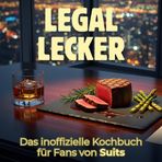 Legal lecker: Das inoffizielle Kochbuch für Fans von Suits. 40 Rezepte für jedes Kochlevel: schnell, lecker, einfach