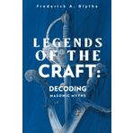 Legends Of The Craft: Decoding Masonic Myths
