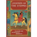 Legends of the Steppes: Folklore and Mythology of Mongolia