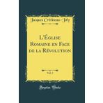 L'Eglise Romaine En Face de la Revolution, Vol. 2 (Classic Reprint)