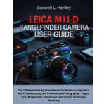 Leica M11-D Rangefinder Camera User Guide: The Ultimate Step-by-Step Manual for Mastering the Leica M11-D for Everyday and Professional Photography – ... Techniques, and Classic Screenless Shooting