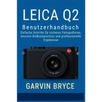 Leica Q2 Benutzerhandbuch: Einfache Schritte für sicheres Fotografieren, bessere Bildkomposition und professionelle Ergebnisse