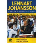 Lennart Johansson: A Mate Among Bigwigs and Trophies: AIK, UEFA, FIFA and Beyond