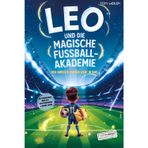 Leo und die magische Fußball-Akademie: Der größte Zauber liegt in dir!: Ein Fußballbuch über Mut, Selbstvertrauen und innere Stärke I Roman für Jungen ... Jahren I Das ideale Geschenk für Fußballfans!